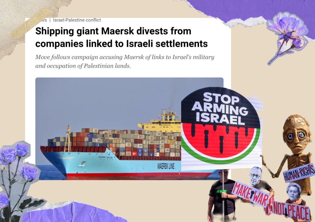  A collage-style graphic showing a news article with a large Maersk cargo ship stacked with shipping containers at sea and a newspaper headline that reads: ‘Shipping giant Maersk divests from companies linked to Israeli settlements.' Overlaid on the right side is a protest sign shaped like a watermelon reading ‘Stop Arming Israel,’ held by a demonstrator. In the foreground, several protesters hold signs including one that says ‘Make War Not Peace’. Decorative torn-paper textures and flowers frame the scene.